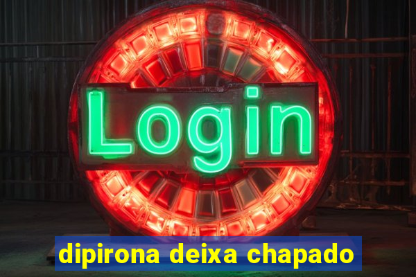 dipirona deixa chapado